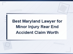 Best Maryland Lawyer for a Minor Rear-End Accident Claim