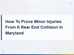 Proving Minor Rear End Collision Injuries in Maryland