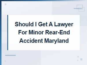 Do You Need a Lawyer for a Minor Rear-End Accident in Md
